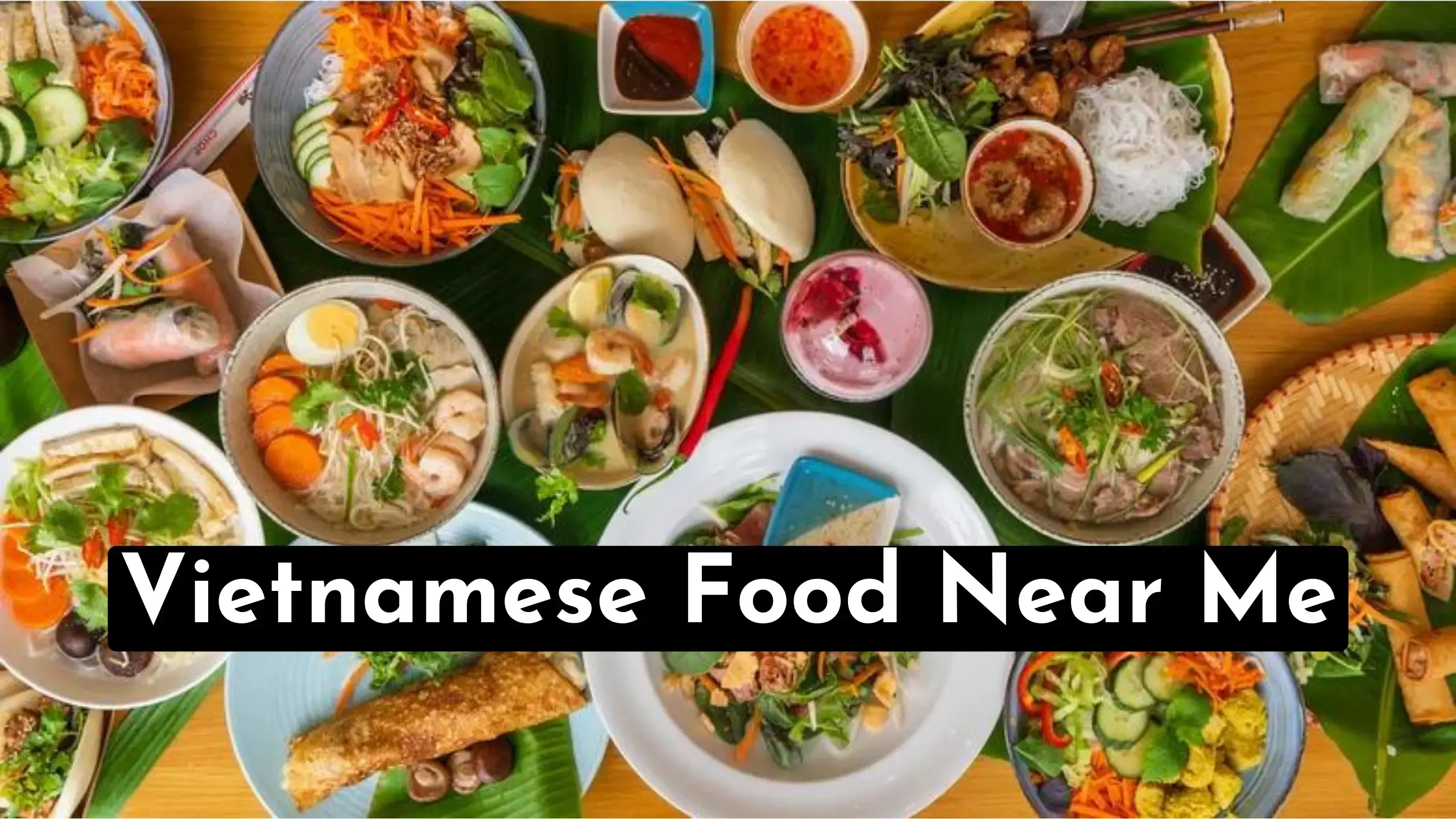A Quick Guide To Find Best Vietnamese Food Near Me Locations | Also Quickly Discover The Best Vietnamese Restaurants And Dishes Near You.