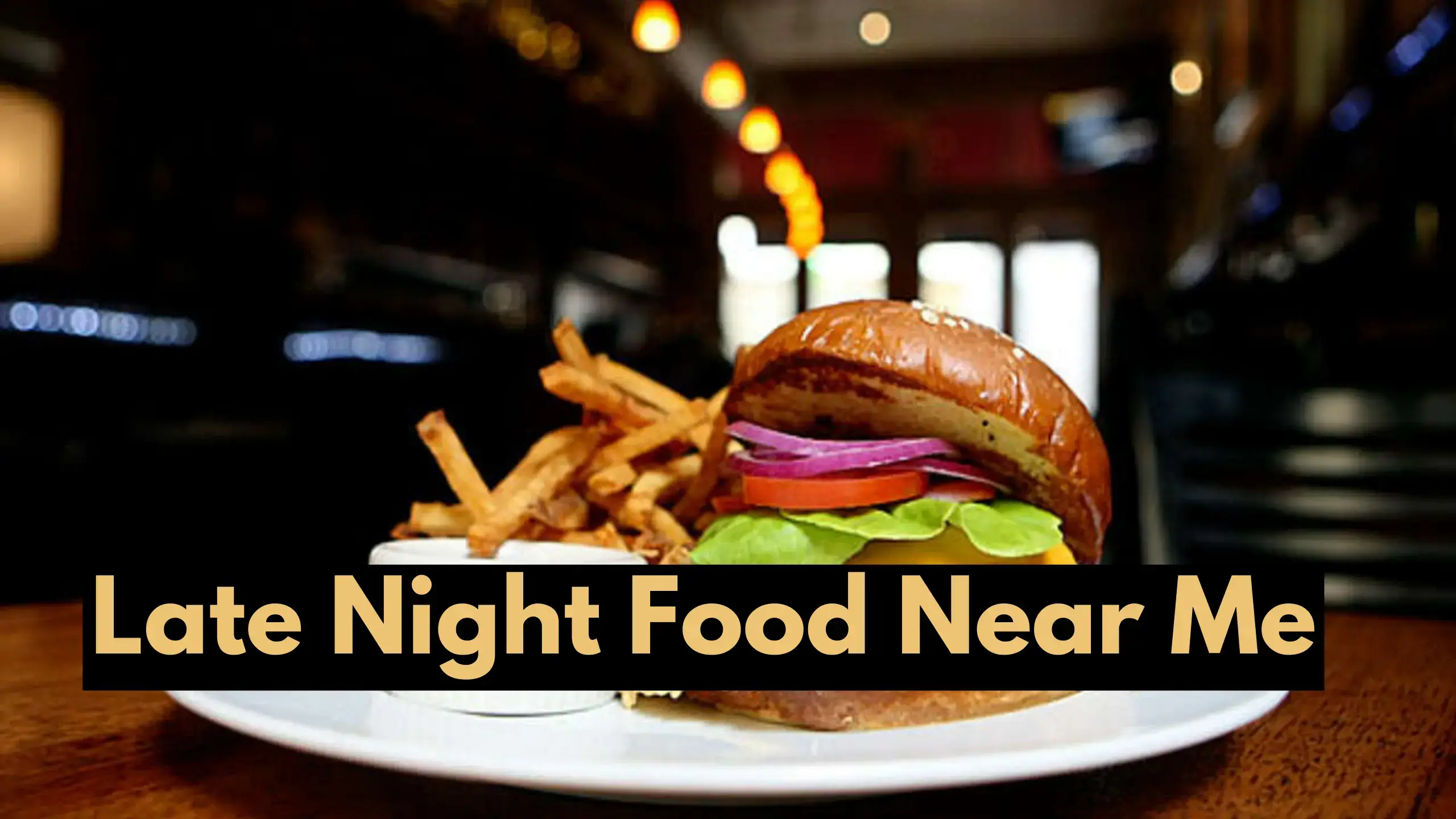 Late Night Food Near Me :Satisfy Cravings In Dark